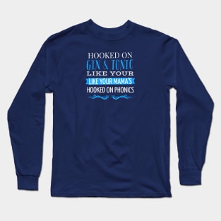 HOOKED ON GIN AND TONIC LIKE YOUR MAMA’S HOOKED ON PHONICS Long Sleeve T-Shirt